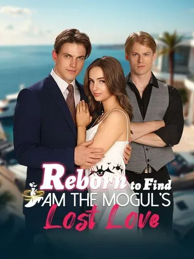 Reborn to Find I am the Mogul’s Lost Love