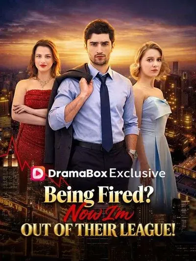 Being Fired? Now I’m Out of Their League! Being Fired? Now I’m Out of Their League!